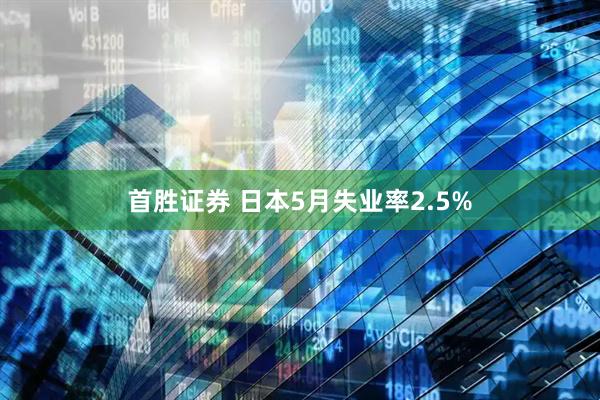首胜证券 日本5月失业率2.5%
